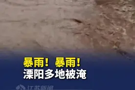 连续暴雨！多地被淹！#常州溧阳部分区域出现罕见内涝