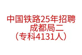 中国铁路25年招聘—成都局二（专科） 4131人！！！高职高专！！