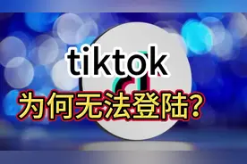 Tiktok 为何无法登录？