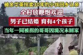 被余华英拐卖30年的小伙回乡认亲，全村放鞭炮欢迎，当年一同被拐的哥哥仍未回家。