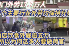 澳门外劳17.7万人 多个主要行业外劳均保持升势 !视频封面