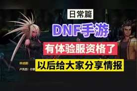 DNF手游：有体验服资格了，以后给大家分享情报！