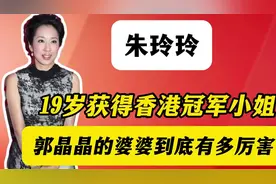 朱玲玲：19岁获得香港冠军小姐，郭晶晶的婆婆到底有多厉害视频封面