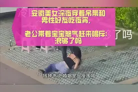 安徽美女深夜穿着吊带和男性朋友喝酒，老公带着宝宝怒气赶...图片