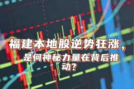 福建本地股逆势狂涨，是何神秘力量在背后推动？视频封面