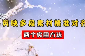 剪映多段素材怎么快速精准对齐？教你多段素材尾部一键对齐