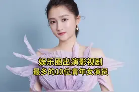 娱乐圈出演影视剧最多的10位青年女演员，你最喜欢哪位？#赵丽颖视频封面