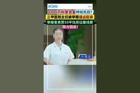 6000万科室资金去向成谜？三甲医院主任被举报侵占巨额资金！举报者愿赠50平住房收集线索，院方回应！视频封面