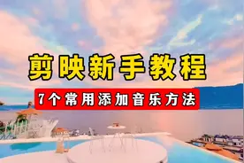 剪映7个常用添加音乐方法，你掌握了几个？新手学剪辑必备