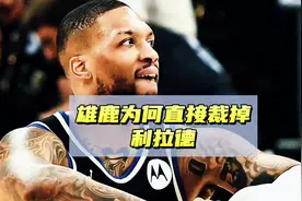 直接裁掉利拉德！雄鹿为什么这样做？全力留住字母+下赛季冲冠