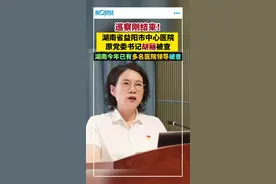 巡察刚结束！湖南省益阳市中心医院 原党委书记胡丽被查！湖南今年已有多名医院领导被查视频封面