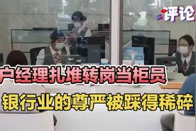 客户经理扎堆转岗当柜员，银行业的尊严被踩得稀碎视频封面