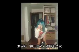 网红井川里予“人设崩塌”？大尺度照引网友热议：纯欲只剩欲了视频封面