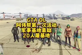 GTA OL阿伟帮第一次活动，军事基地豪劫，20人屠基地#gta #gtaol视频封面