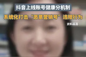 抖音上线账号健康分机制，系统化打击“恶意营销号”违规行为#抖音打击恶意营销号十类违规