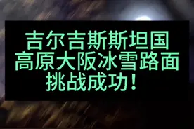 吉尔吉斯斯坦国，高原大阪地区，挑战成功！ #卡车司机 #记录卡车生活的点点滴滴 #大货车视频封面