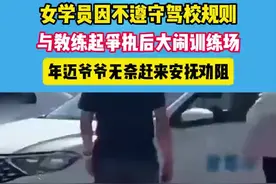 女学员因不遵守驾校规则与教练起冲突…#隔代教育#驾校