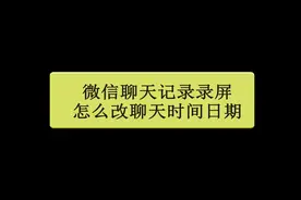 #修改聊天录屏时间日期#聊天录屏修改时间日期#微信视频封面