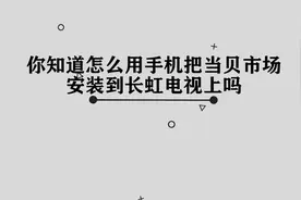 你知道当贝市场怎么用手机安装到长虹电视上吗，简单几步轻松完成