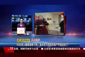 95岁老人雇佣保姆10年：我的百万存款和房产咋成你的了？视频封面