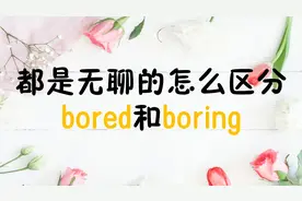 英语中的bored和boring都是无聊，如何区分，一个句子搞定，学起