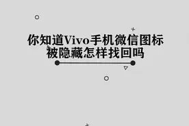 你知道Vivo手机微信图标被隐藏怎样找回吗，简单几步，轻松完成