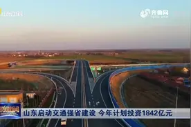 山东今年计划投资1842亿元，启动交通强省建设，看看在你家附近吗视频封面