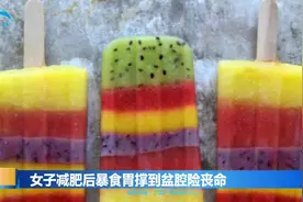 女子一次吃30根雪糕，减肥后暴食胃撑到盆腔险丧命