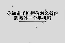 你知道手机短信怎么备份到另外一个手机吗，简单几步，轻松完成视频封面