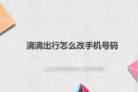滴滴出行怎么改手机号码视频封面