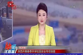 主播关注：陕西开展春季开学校园安全专项督查视频封面