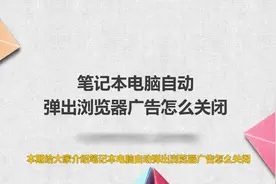 笔记本电脑自动弹出浏览器广告怎么关闭