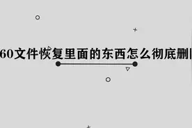 你知道360文件恢复里面的东西怎么彻底删除吗，简单几步轻松完成