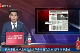 杭州市重点拟上市企业名单今年首次发布，新增16家企业视频封面