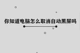你知道电脑怎么取消自动黑屏吗，简单几步，轻松完成视频封面