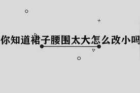 你知道裙子腰围太大怎么改小吗，简单几步，轻松解决你的烦恼视频封面