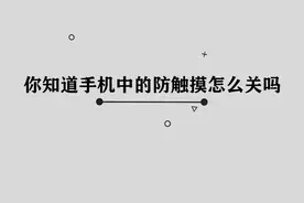 你知道手机中的防触摸怎么关吗，简单几步，轻松完成视频封面