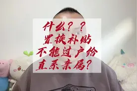 什么，置换补贴不能过户给直系亲属，要不领不到置换补贴？视频封面