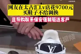 网友称在LV花9700元买鞋不给调换 还叫保安赶人图片