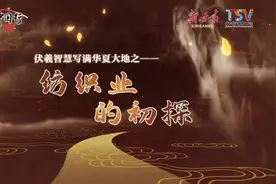 【甘快看】伏羲智慧写满华夏大地之——纺织业初探图片